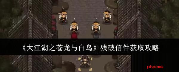 大江湖之苍龙与白鸟残破信件怎么获取 大江湖之苍龙与白鸟残破信件获取攻略