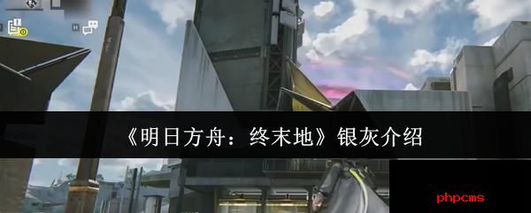 明日方舟终末地银灰是谁 明日方舟终末地银灰介绍