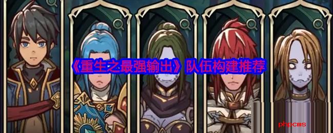 重生之最强输出队伍怎么构建 重生之最强输出队伍构建推荐