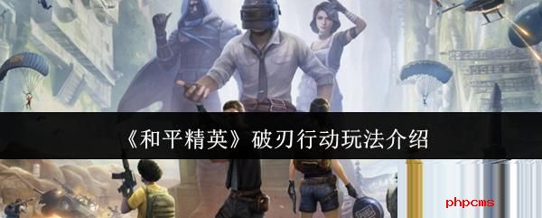 和平精英破刃行动怎么玩 和平精英破刃行动玩法介绍
