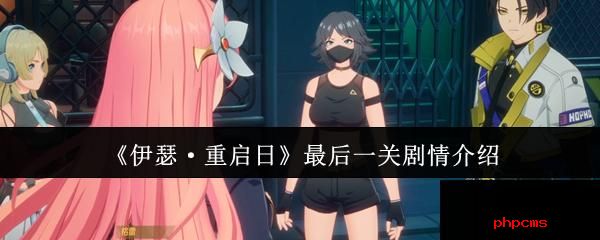 伊瑟重启日最后一关剧情是什么 伊瑟重启日最后一关剧情介绍