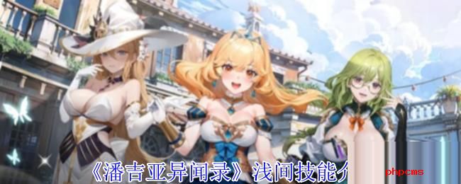潘吉亚异闻录浅间有什么技能 潘吉亚异闻录浅间技能介绍