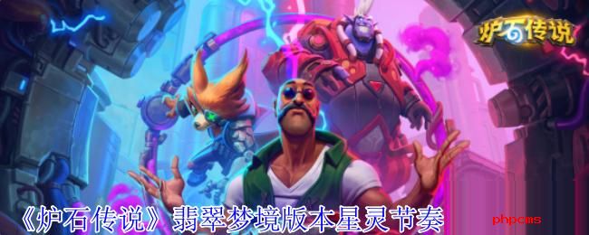 炉石传说翡翠梦境版本星灵节奏贼卡组怎么玩 炉石传说翡翠梦境版本星灵节奏贼卡组介绍