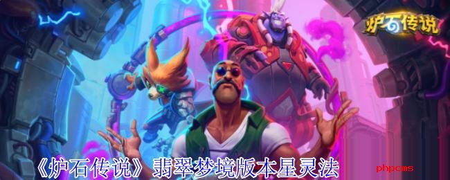 炉石传说翡翠梦境版本星灵法卡组怎么玩 炉石传说翡翠梦境版本星灵法卡组介绍