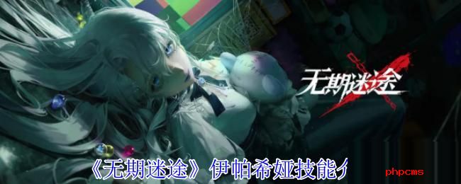 无期迷途伊帕希娅有什么技能 无期迷途伊帕希娅技能介绍